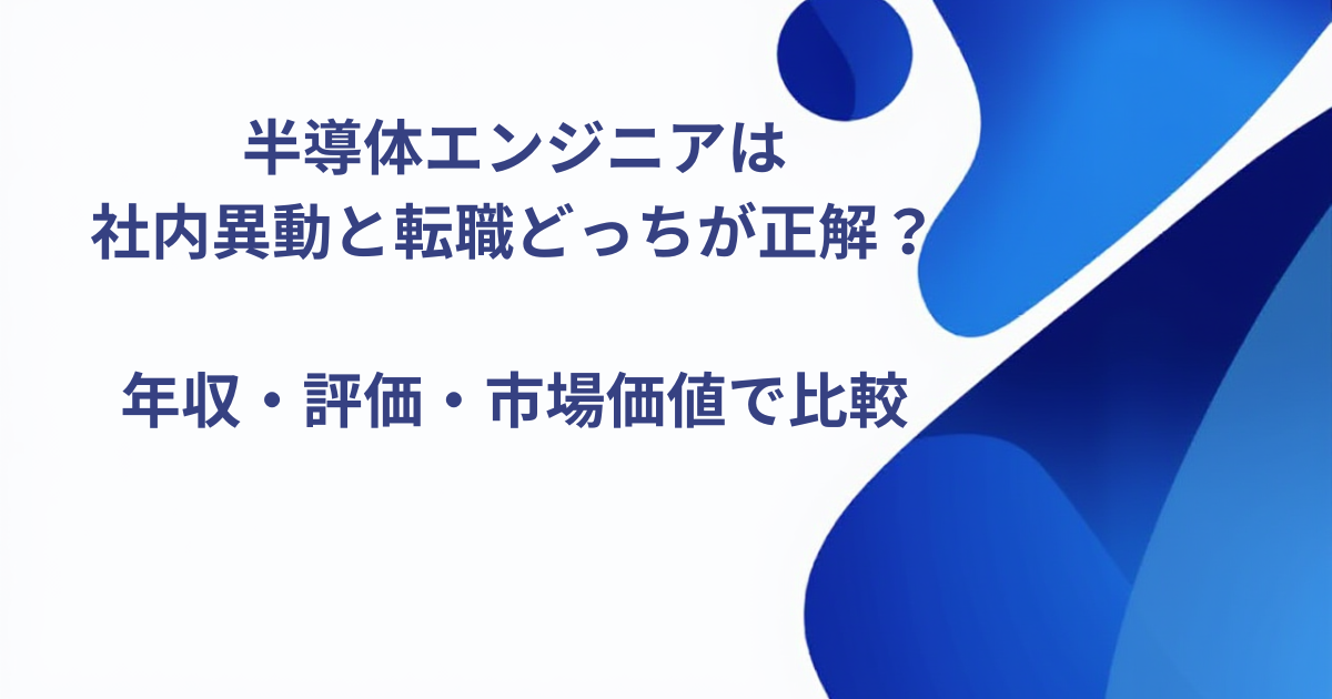 半導体エンジニアは社内異動と転職どっちが正解？