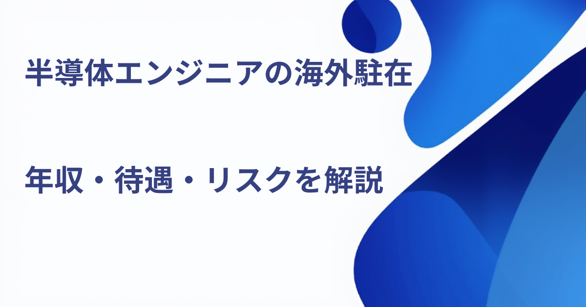 半導体エンジニアの海外駐在。年収・待遇・リスクを解説