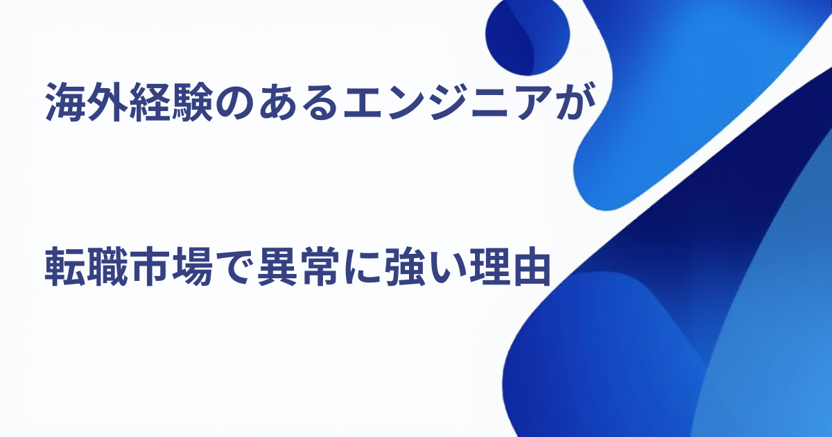 海外経験のあるエンジニアが転職市場で異常に強い理由